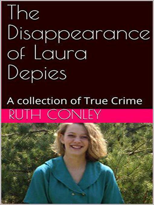 Title details for The Disappearance of Laura Depies a Collection of True Crime by Ruth Conley - Wait list